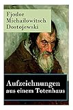 Aufzeichnungen aus einem Totenhaus: Autobiographischer Roman: Das Leben in einem sibirischen Gefängnislager anhand eigener Erfahrungen während der Zeit Verbannung von 1849 bis 1853