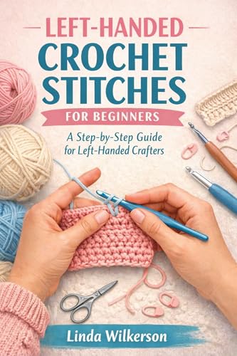 Left-Handed Crochet Stitches For Beginners: A Complete, Step-by-S...