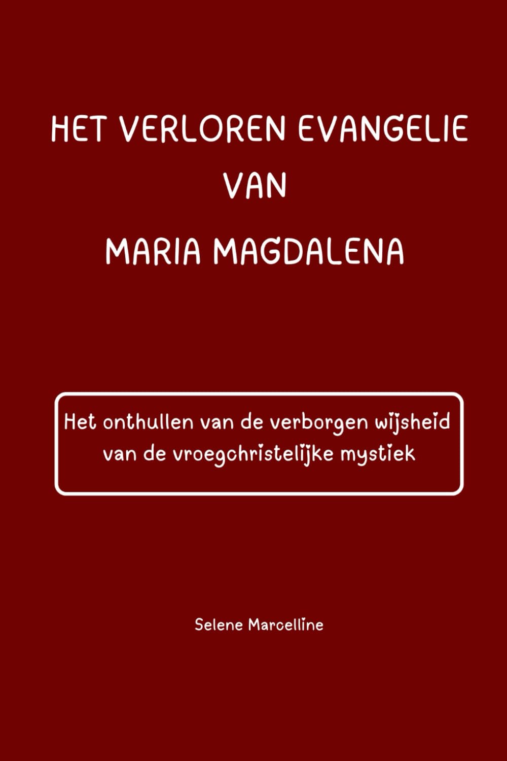 HET VERLOREN EVANGELIE VAN MARIA MAGDALENA: Het onthullen van de verborgen wijsheid van de vroegchristelijke mystiek