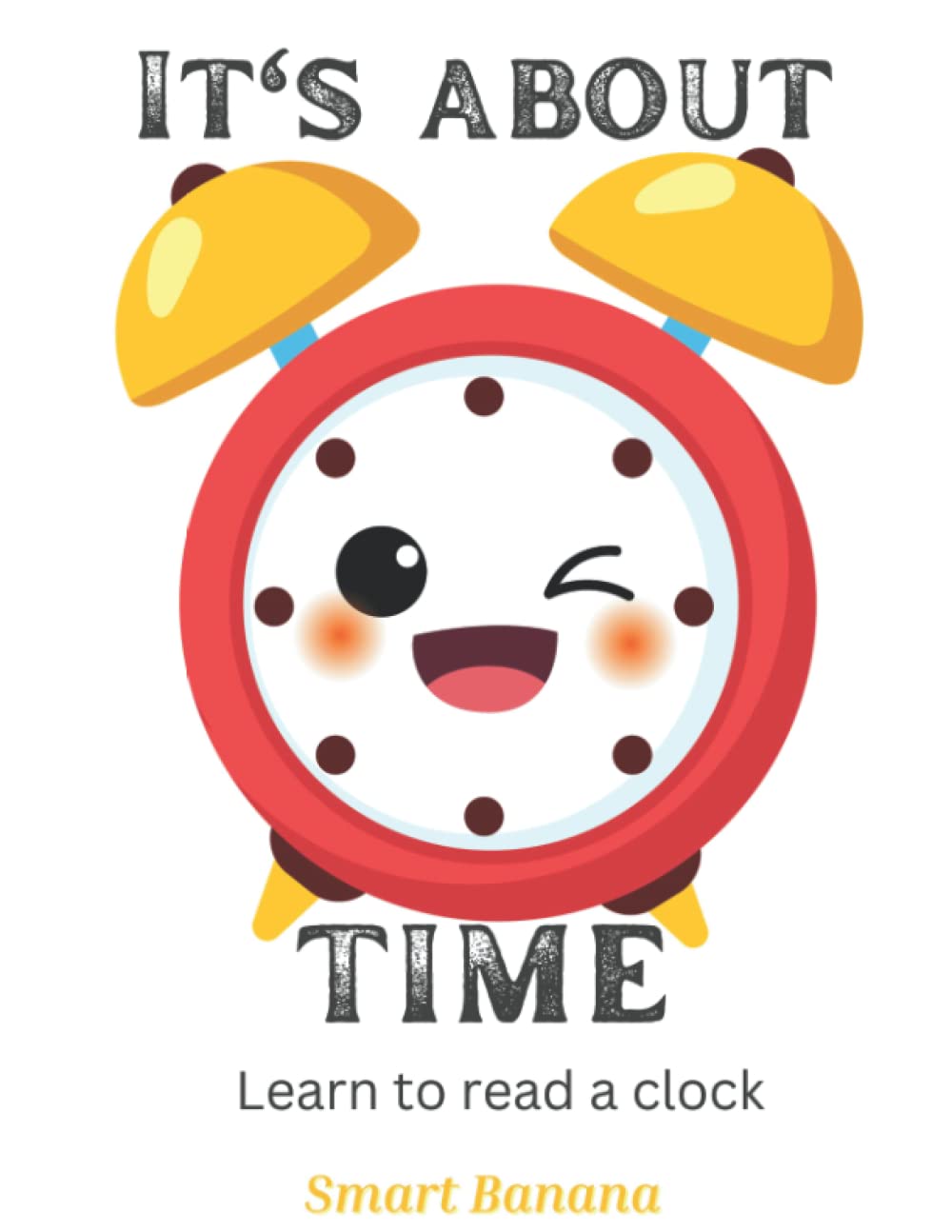 It's about TIME - (learn to tell time): Easy to follow, step by step method to learn to tell time.