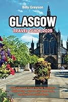 GLASGOW TRAVEL GUIDE 2025: Straightforward Travel Intel for Scotland’s Grittiest City — What to Eat, Where to Go, and How Not to Get It Wrong B0F6D6K8Q7 Book Cover