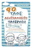 90 Tage Achtsamkeitstagebuch für Kinder: Das Ausfüllbuch für mehr Achtsamkeit inkl. kindgerechter