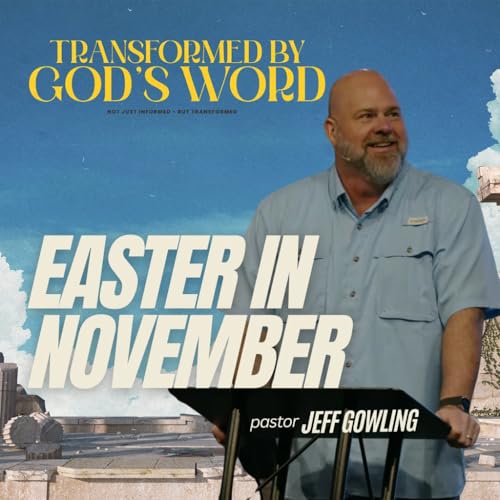 Easter in November - Pastor Jeff Gowling- Transformed by God's Word