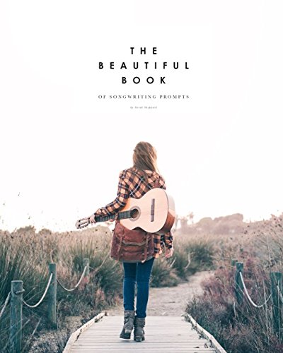 The Beautiful Book of Songwriting Prompts: Visual, Lyrical, and Creative Song Prompts to Excite Your Muse (The Beautiful Book Series)