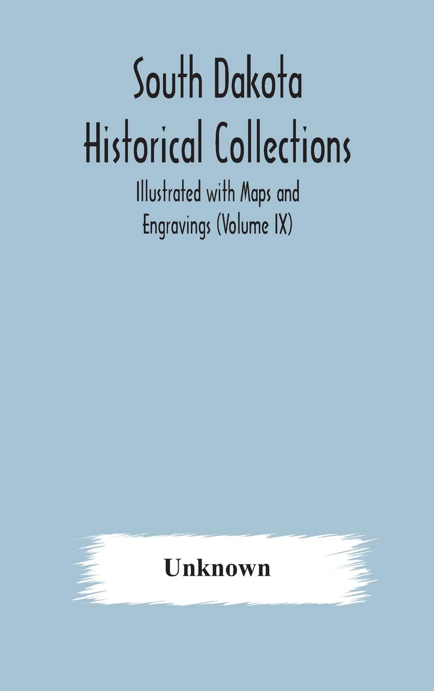 South Dakota Historical Collections; Illustrated With Maps And Engravings (Volume Ix)