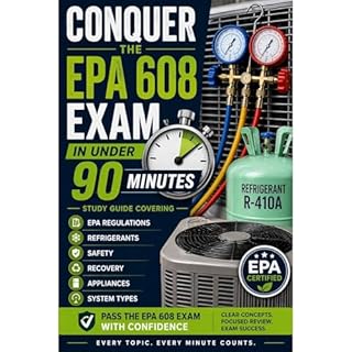 Conquer the EPA 608 Exam in Under 90 Minutes: Study Guide Covering EPA Regulations, Refrigerants, Safety, Recovery, Appliance