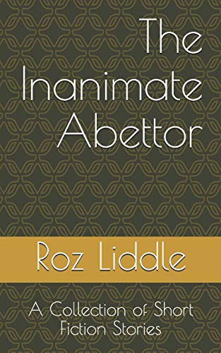 The Inanimate Abettor: A Collection of Short Fiction Stories