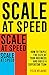 Scale at Speed: How to Triple the Size of Your Business and Build a Superstar Team