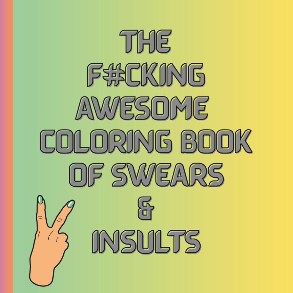 The f#cking awesome book of swears and insults: Adult coloring book full of fun swears and insults 16+