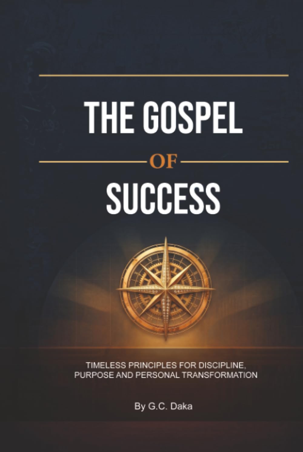 The Gospel of Success: Timeless Principles for Discipline, Purpose and Personal Transformation
