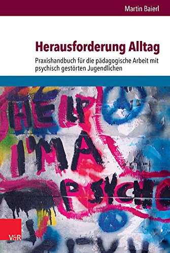 Herausforderung Alltag: Praxishandbuch für die pädagogische Arbeit mit psychisch gestörten Jugend Herausforderung Alltag: Praxishandbuch für die pädagogische Arbeit mit psychisch gestörten Jugend