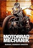 Motorradmechanik: Ein Schritt-für-Schritt-Leitfaden für die Wartung und Reparatur von Motorrädern (Mechanik für Einsteiger)