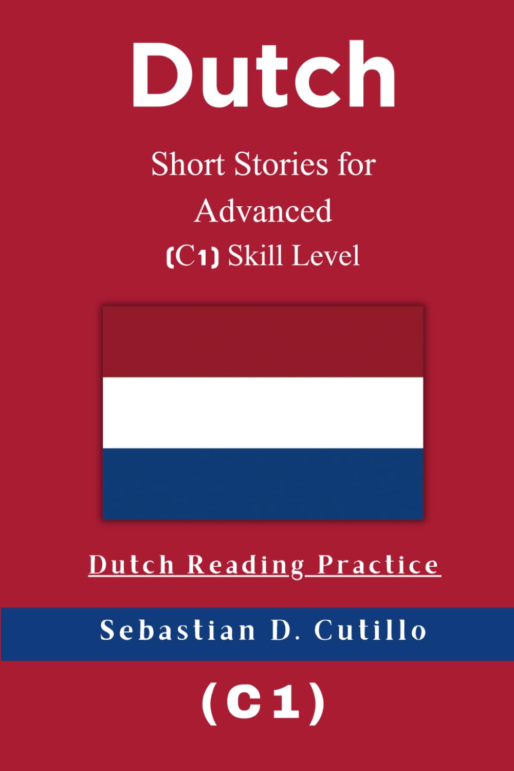 Dutch Short Stories for Advanced (C1) Skill Level - Dutch Reading Practice (Dutch Short Stories (CEFR Leveled Language Learning))