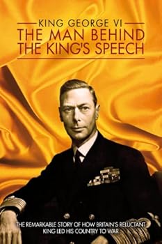 King George VI: The Man Behind the King's Speech