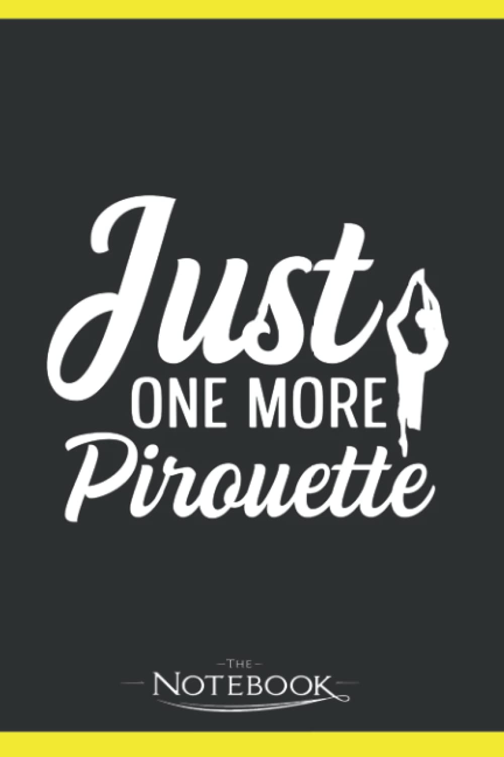 Just one more Pirouette I promise Design for a Ballerina Notebook: A Perfect Notebook Gifts Funny Gag Gift Joke Journal | Lined College Ruled Paper, Planner, 6x9 120 Pages