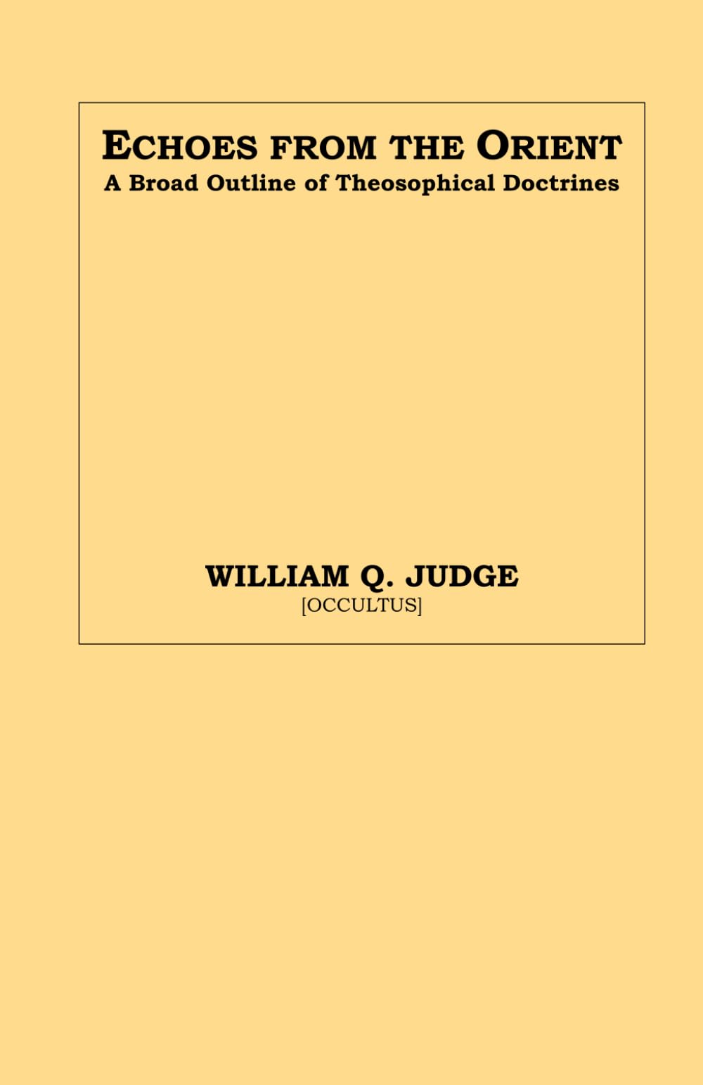 Echoes from the Orient: A Broad Outline of Theosophical Doctrines