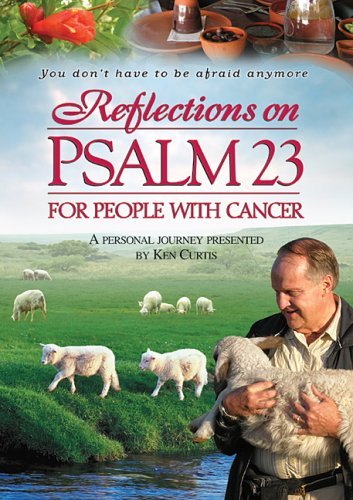 Reflections On Psalm 23 For People With Cancer by Dr. Ken Curtis