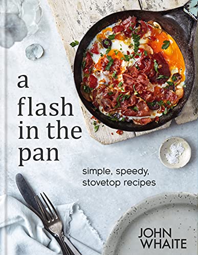 A Flash in the Pan: simple, speedy, stovetop recipes