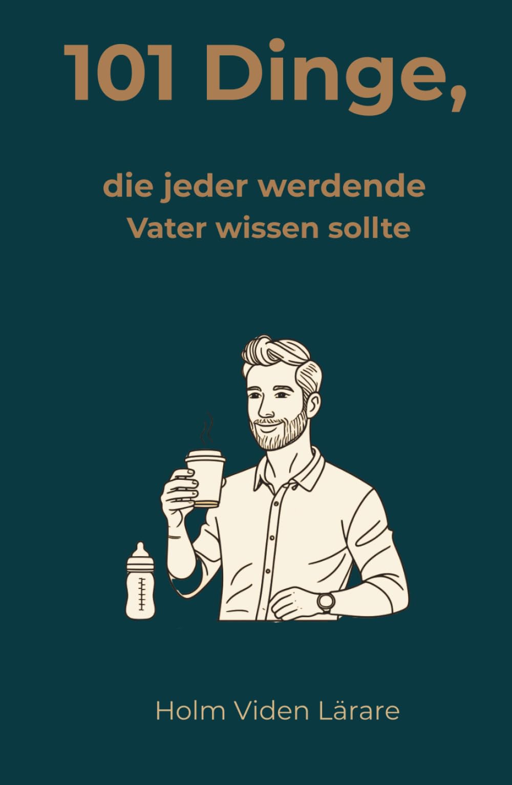 101 Dinge, die jeder werdende Vater wissen sollte: Dein klarer Kompass durch Schwangerschaft, Geburt und die erste Zeit als Vater