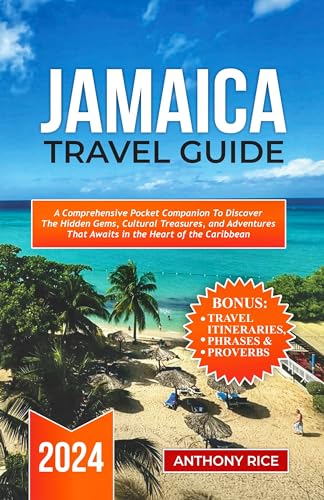 Jamaica Travel Guide 2024: A Comprehensive Pocket Companion to Discover the Hidden Gems, Cultural Treasures, and Adventures that Awaits in the Heart of the Caribbean