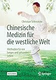 Chinesische Medizin für die westliche Welt: Methoden für ein langes und gesundes Leben