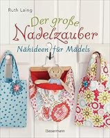Der große Nadelzauber. Tolle Nähideen für Mädels. Mit und ohne Nähmaschine. Die Nähschule mit 33 bezaubernden Projekten für Anfänger und Kinder ab 8 Jahren 3809442887 Book Cover