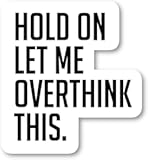 Hold On Let Me Over Think This - Funny Quotes Magnets Car Refrigerator Metal Sign Magnetic Vinyl 5"