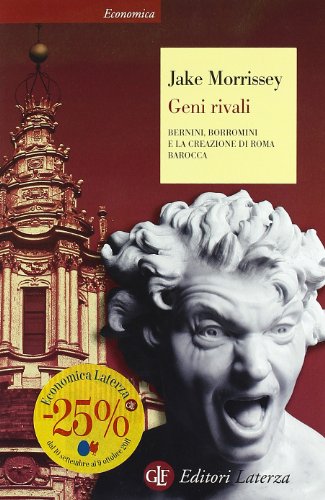 Geni rivali. Bernini, Borromini e la creazione di Roma barocca Geni rivali. Bernini, Borromini e la creazione di Roma barocca