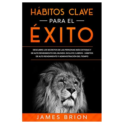 Hábitos clave para el éxito: Descubre los Secretos de las Personas más Exitosas y de Alto Rendimiento del Mundo. Incluye 2 Libros-Hábitos de Alto Rendimiento y Administración del Tiempo