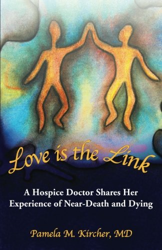Love is the Link: A Hospice Doctor Shares Her Experience of Near-Death and Dying