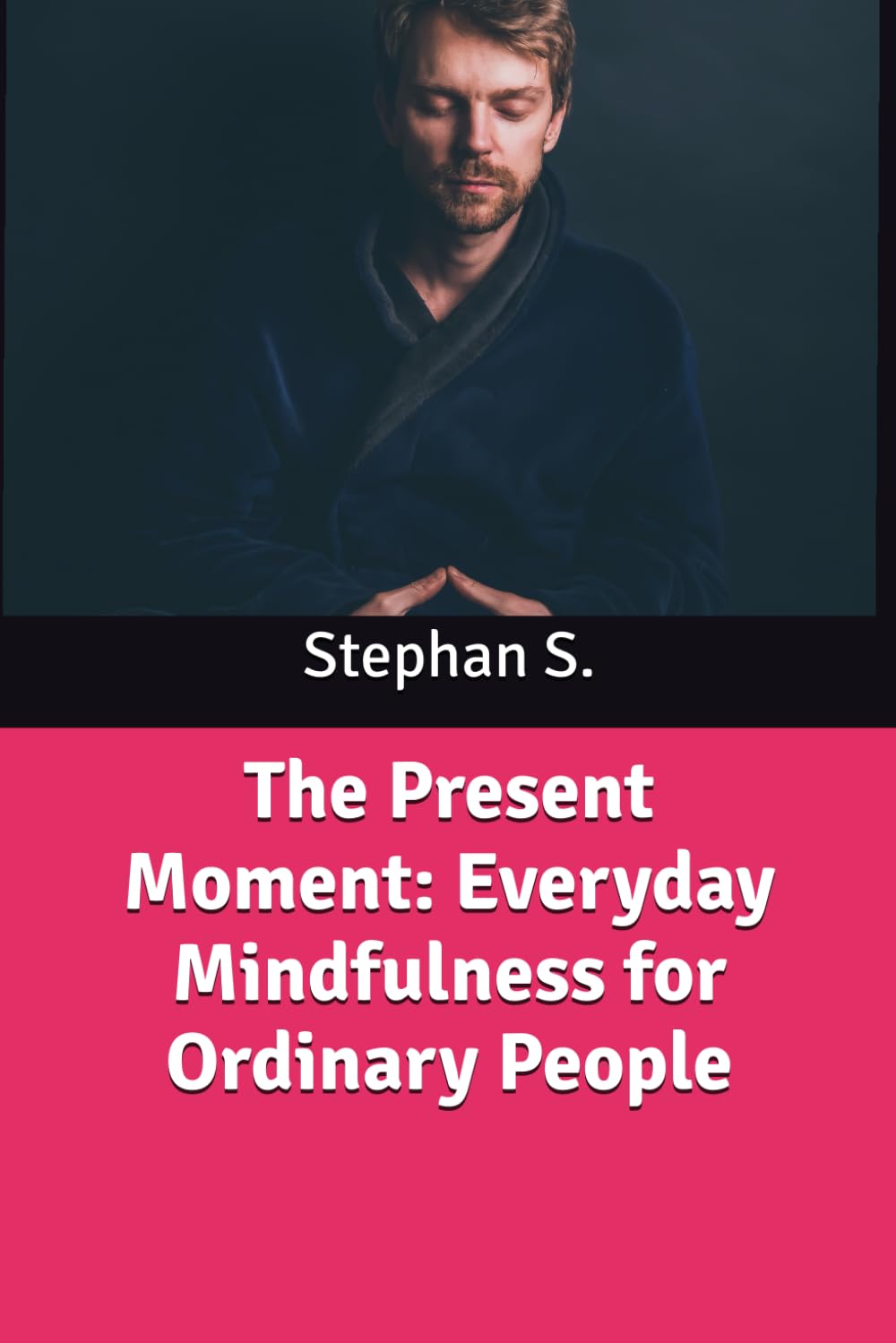 The Present Moment: Everyday Mindfulness for Ordinary People