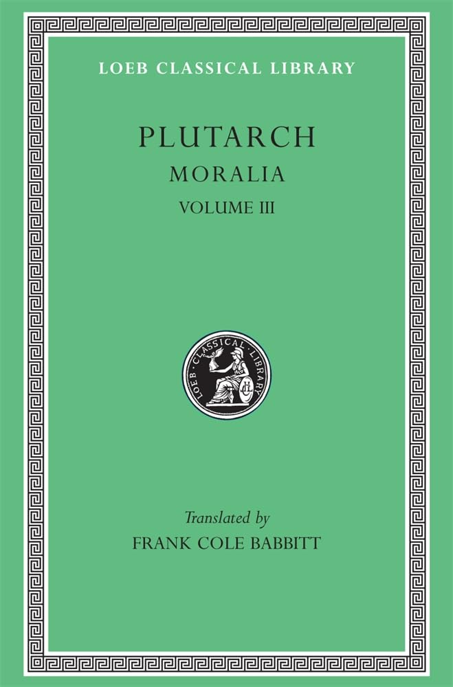 Moralia, Volume III: Sayings of Kings and Commanders. Sayings of Romans. Sayings of Spartans. The Ancient Customs of the Spartans. Sayings of Spartan Women. Bravery of Women