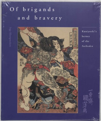Of Brigands and Bravery: Kuniyoshi’s Heroes of the Suikoden Of Brigands and Bravery: Kuniyoshi’s Heroes of the Suikoden