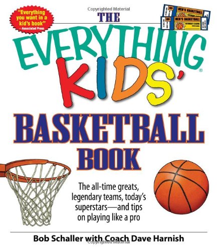 The Everything Kids' Basketball Book: The all-time greats, legendary teams, today's superstars - and tips on playing like a pro