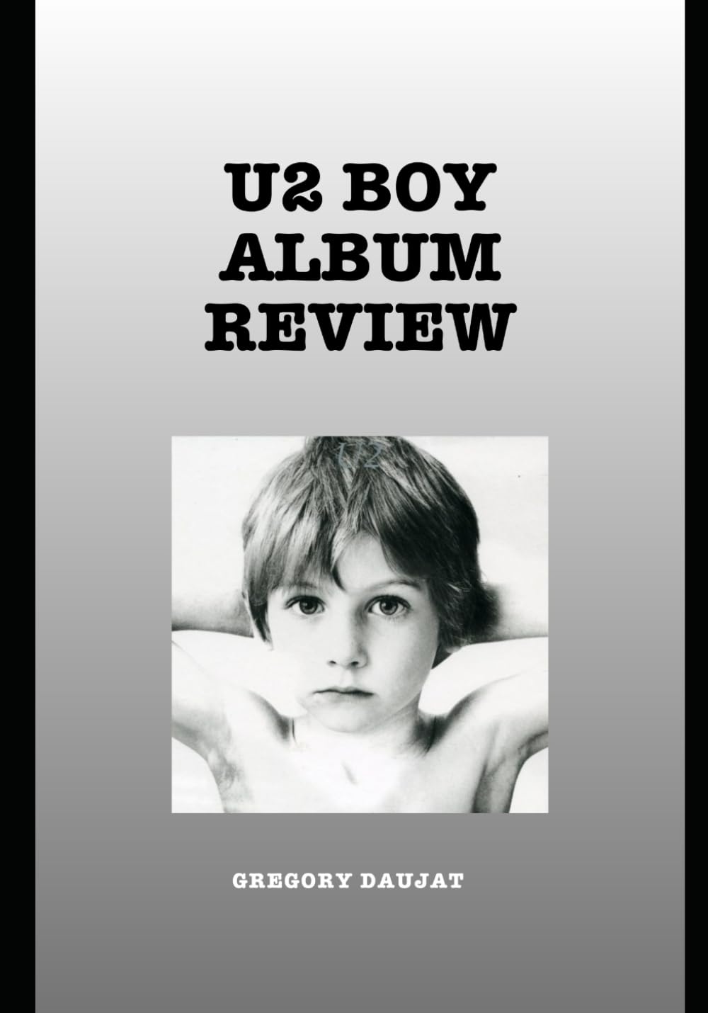U2 Boy Album Review: 1 (U2 Every Album Track-by-Track Album Analyses)