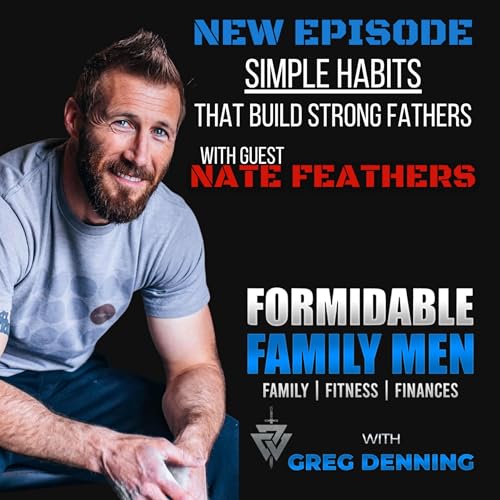 #92 Simple Habits That Build Strong Fathers with Nate Feathers