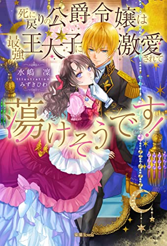 死に戻りの公爵令嬢は最強王太子に激愛されて蕩けそうです! (蜜猫novels)