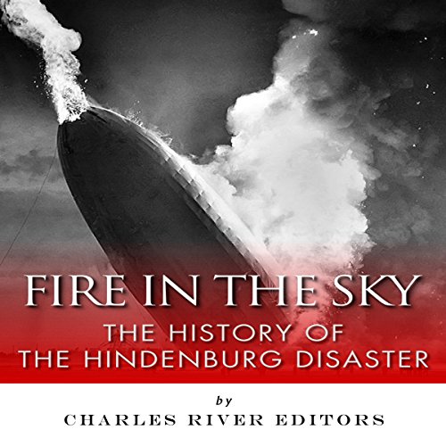 Fire in the Sky: The History of the Hindenburg Disaster Fire in the Sky: The History of the Hindenburg Disaster