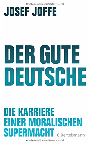 Der gute Deutsche: Die Karriere einer moralischen Supermacht Der gute Deutsche: Die Karriere einer moralischen Supermacht