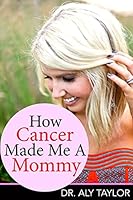 How Cancer Made Me A Mommy 0986191809 Book Cover