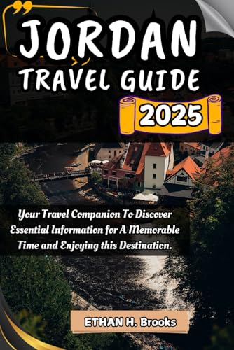 JORDAN TRAVEL GUIDE 2025: Your Travel Companion To Discover Essential Information for A Memorable Time and Enjoying this Destination. ('The Voyager's Compass: Exploring the World's Best Destinations')