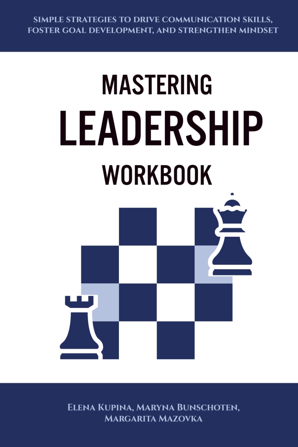 Mastering Leadership Workbook: Simple Strategies to Drive Communication Skills, Foster Goal Development, and Strengthen Mindset