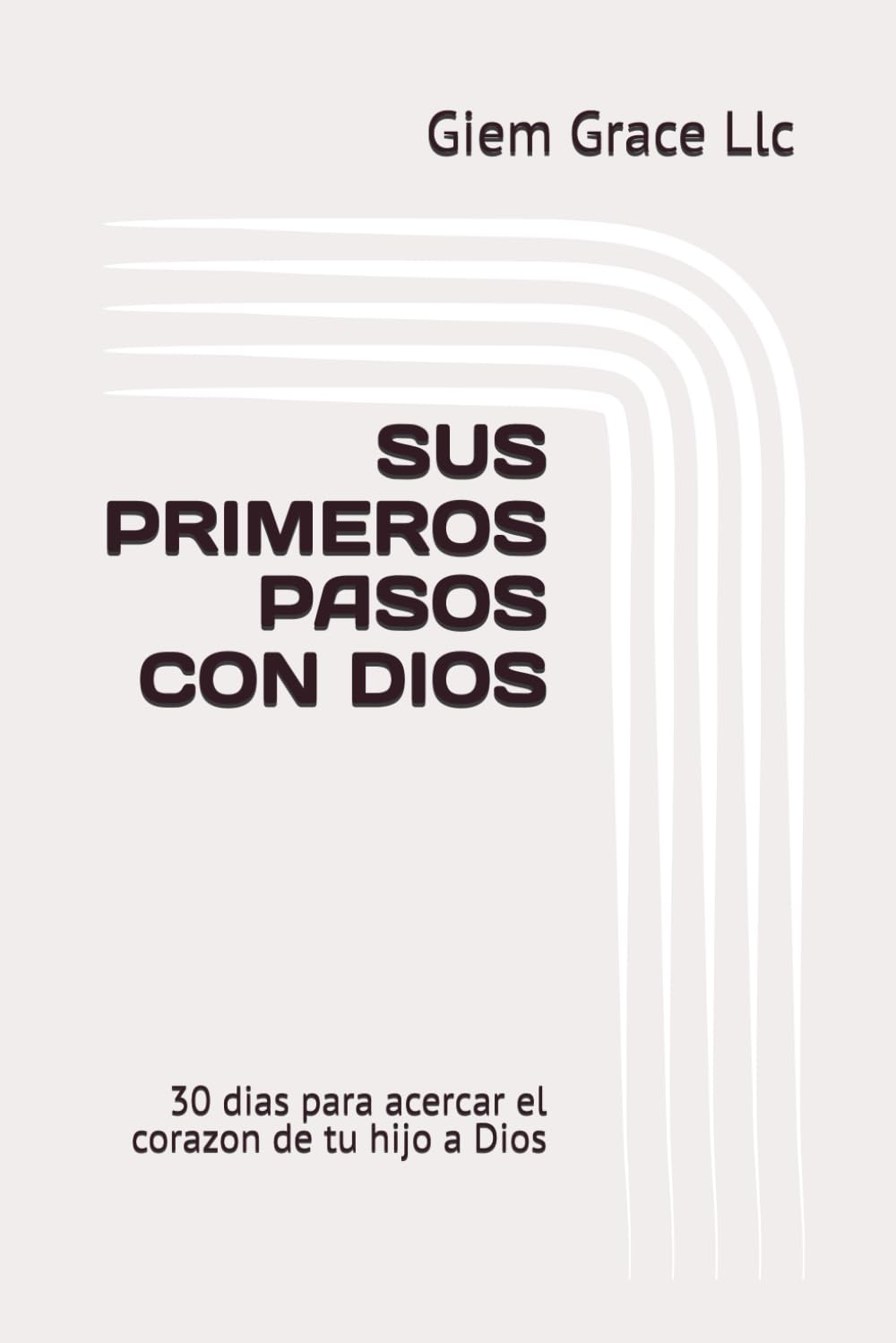 Sus Primeros Pasos Con Dios: 30 días para acercar el corazón de tu hijo a Dios