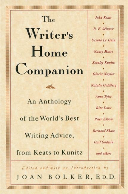 The Writer's Home Companion: An Anthology of the World's Best Writing Advice, From Keats to Kunitz