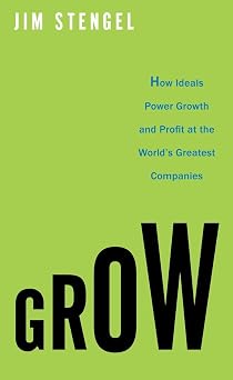 Grow How Ideals Power Growth and Profit at the Worlds Greatest Companies