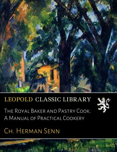 The Royal Baker and Pastry Cook. A Manual of Practical Cookery