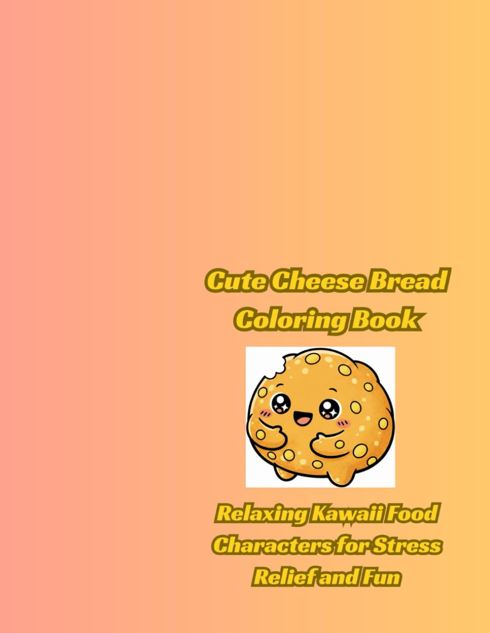 Cute Cheese Bread Coloring Book: Relaxing Kawaii Food Characters for Stress Relief and Fun
