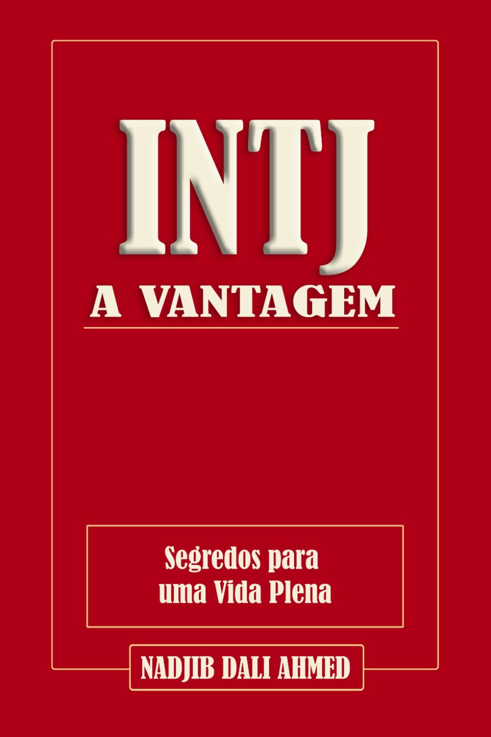 A VANTAGEM INTJ: Segredos para uma Vida Plena (A VANTAGEM MBTI)