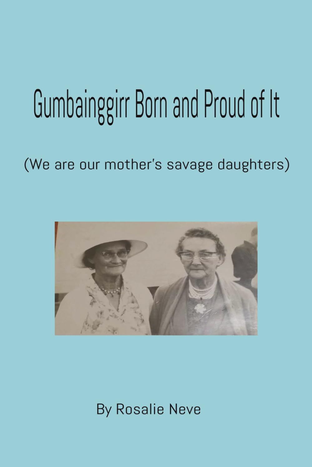 Gumbainggirr born and proud of it: (We are our mother’s savage daughters)