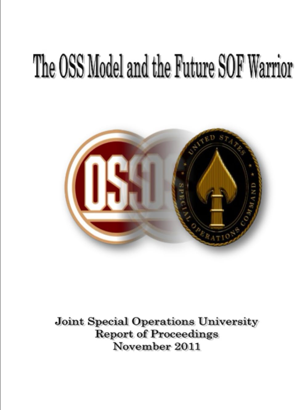 The OSS Model and the Future SOF Warrior: Joint Special Operations University Report of Proceedings, November 2011